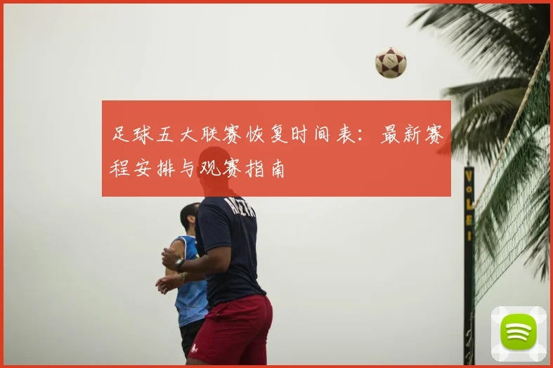 足球五大联赛恢复时间表：最新赛程安排与观赛指南