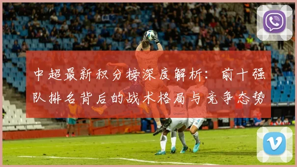 中超最新积分榜深度解析：前十强队排名背后的战术格局与竞争态势