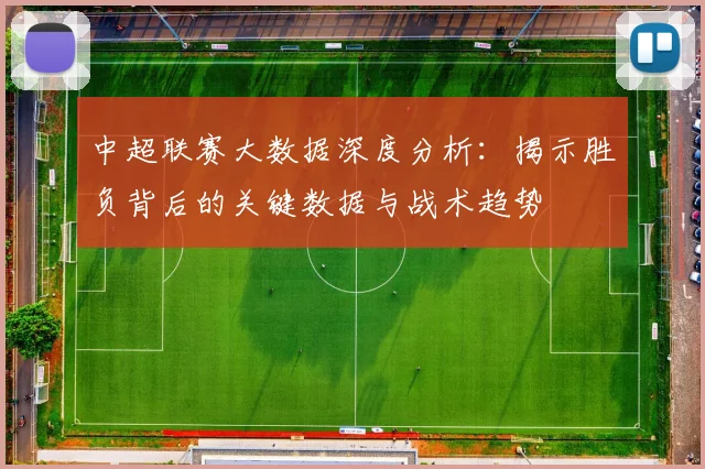 中超联赛大数据深度分析：揭示胜负背后的关键数据与战术趋势